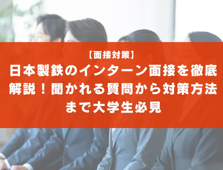 日本製鉄のインターン面接を徹底解説！聞かれる質問から対策方法まで大学生は必見
